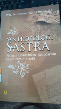 Image of Antropologi Sastra: Peranan Unsur-Unsur Kebudayaan dalam Proses Kreatif/ Nyoman Kutha Ratna