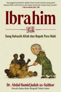 Image of Ibrahim: Sang Kekasih Allah Dan Bapak Para Nabi/Abdul Hamid Judah As-Sahhar