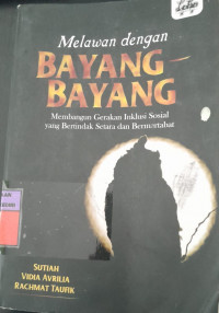 Image of Melawan dengan Bayang-Bayang: Membangun Gerakan Inklusi Sosial yang Bertindak Setara dan Bermartabat/ Sutiah