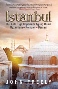 Image of Istanbul: Ibu Kota Tiga Imperium Agung Dunia Byzantium, Romawi, Usmani/ John Freely