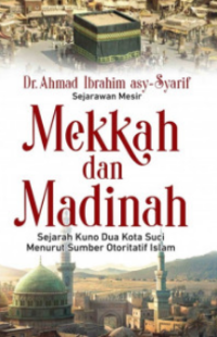 Image of Mekkah dan Madinah: Sejarah Kuno Dua Kota Suci Menurut Sumber Otoritatif Islam/ Ahmad Ibrahim Asy-Syarif