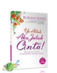 Image of Ya Allah Aku Jatuh Cinta : Mengelola Cinta Tanpa Harus Terkena Dosa / Burhan Sodiq