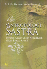 Image of Antropologi Sastra: Peranan Unsur-Unsur Kebudayaan dalam Proses Kreatif /Nyoman Kutha Ratna