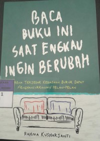 Image of Baca Buku Ini Saat Engkau Ingin Berubah: Karena Terjebak Kebiasaan Buruk Dapat Menghancurkanmu Pelan-Pelan/ Rahma Kusharjanti
