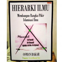 Image of Hierarki Ilmu :  Membangun Rangka - Pikir Islamisasi Ilmu Menurut Al - Farabi, Al - Ghazali, Quthb Al-Din Al-Syirazi / Osman Bakar