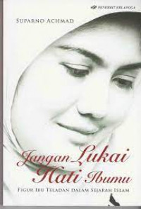 Image of Jangan Lukai Hati Ibumu : Figur Guru Teladan Dalam Islam / Suparno Achmad