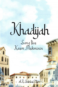 Image of Khadijah : Sang Ibu Kaum Mukminin / Fatimah : Sang Penghulu Para Perempuan di Surga / A.R Shohibul Ulum