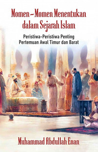 Image of Momen-Momen Menentukan Dalam Sejarah Islam: Peristiwa-Peristiwa Penting Pertemuan Awal Timur dan Barat/Muhammad Abdullah Enan