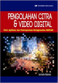 Image of Pengolahan Citra dan Video Digital : Teori, Aplikasi, dan Pemrograman Menggunakan MATLAB/ Sarifuddin Madenda