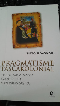 Image of Pragmatisme Pascakolonial: Trilogi Gadis Tangsi dalam Sistem Komunikasi Sastra/ Tirto Suwondo