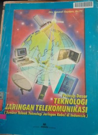 Image of Prinsip Dasar Teknologi Jaringan Telekomunikasi (Sumber Telaah Teknologi Jaringan Kabel di Indonesia)/ Gouzali Saydam