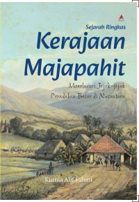 Image of Sejarah Ringkas Kerajaan Majapahit: Menelusuri Jejak-Jejak Peradaban Besar di Nusantara/Kurnia Alif Fahmi